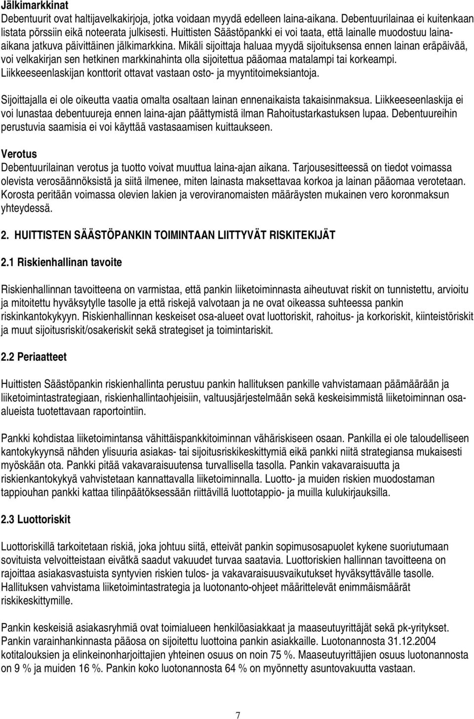 Mikäli sijoittaja haluaa myydä sijoituksensa ennen lainan eräpäivää, voi velkakirjan sen hetkinen markkinahinta olla sijoitettua pääomaa matalampi tai korkeampi.