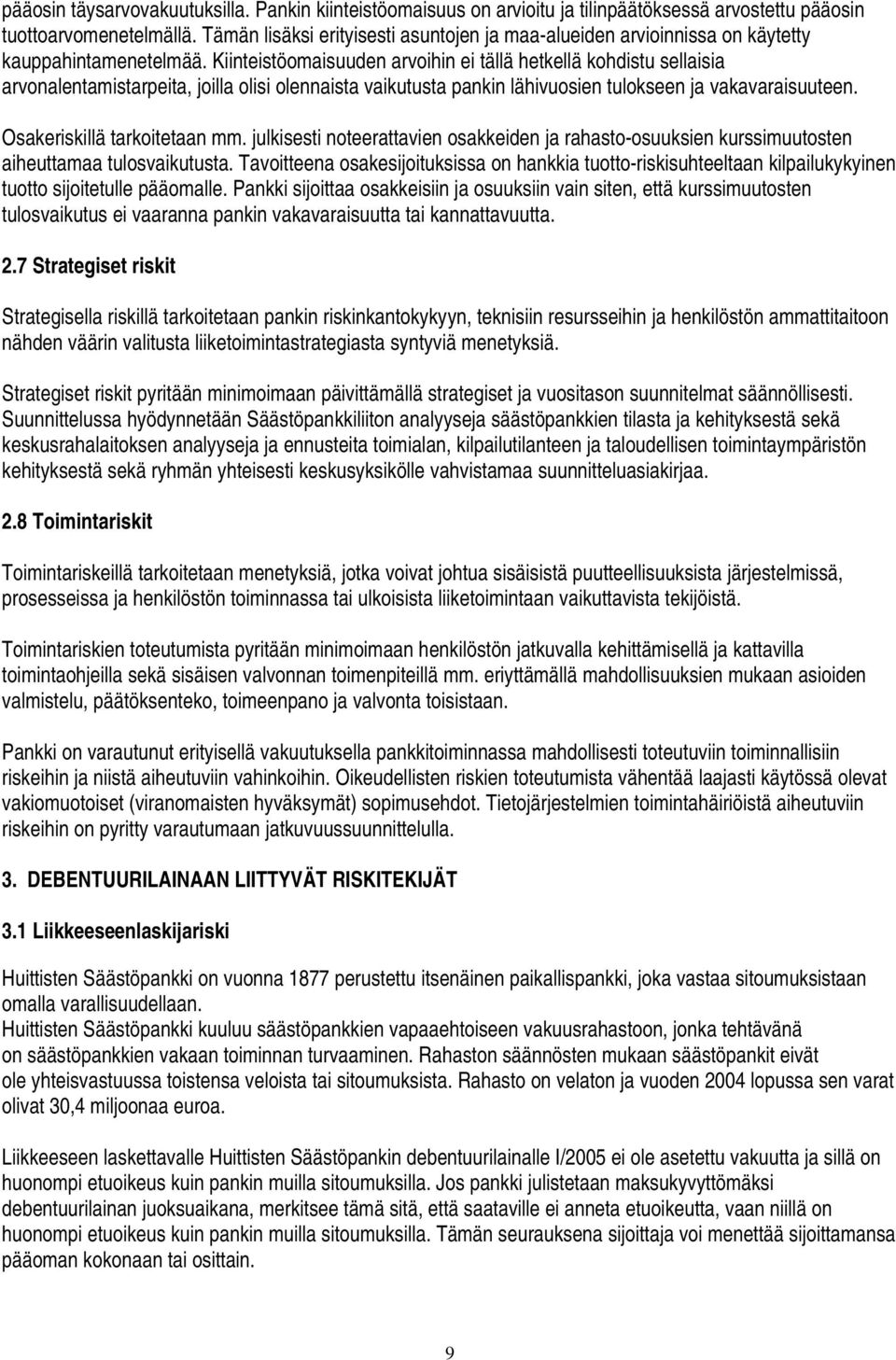 Kiinteistöomaisuuden arvoihin ei tällä hetkellä kohdistu sellaisia arvonalentamistarpeita, joilla olisi olennaista vaikutusta pankin lähivuosien tulokseen ja vakavaraisuuteen.