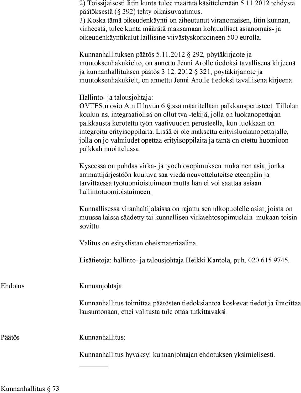 eurolla. Kunnanhallituksen päätös 5.11.2012 292, pöytäkirjaote ja muutoksenhakukielto, on annettu Jenni Arolle tiedoksi tavallisena kirjeenä ja kunnanhallituksen päätös 3.12. 2012 321, pöytäkirjanote ja muutoksenhakukielt, on annettu Jenni Arolle tiedoksi tavallisena kirjeenä.