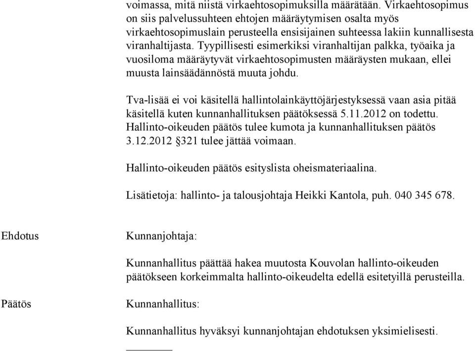 Tyypillisesti esimerkiksi viranhaltijan palkka, työaika ja vuosiloma määräytyvät virkaehtosopimusten määräysten mukaan, ellei muusta lainsäädännöstä muuta johdu.