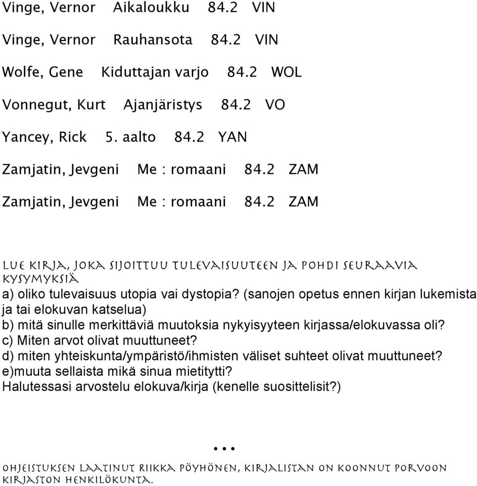 (sanojen opetus ennen kirjan lukemista ja tai elokuvan katselua) b) mitä sinulle merkittäviä muutoksia nykyisyyteen kirjassa/elokuvassa oli? c) Miten arvot olivat muuttuneet?