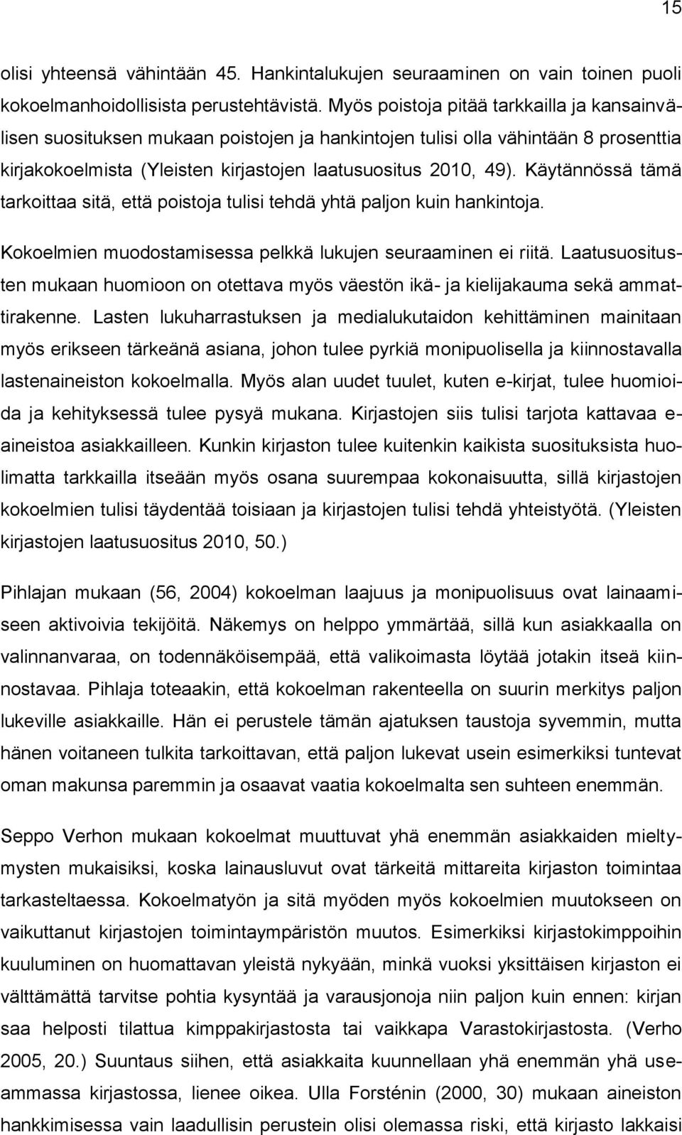 Käytännössä tämä tarkoittaa sitä, että poistoja tulisi tehdä yhtä paljon kuin hankintoja. Kokoelmien muodostamisessa pelkkä lukujen seuraaminen ei riitä.