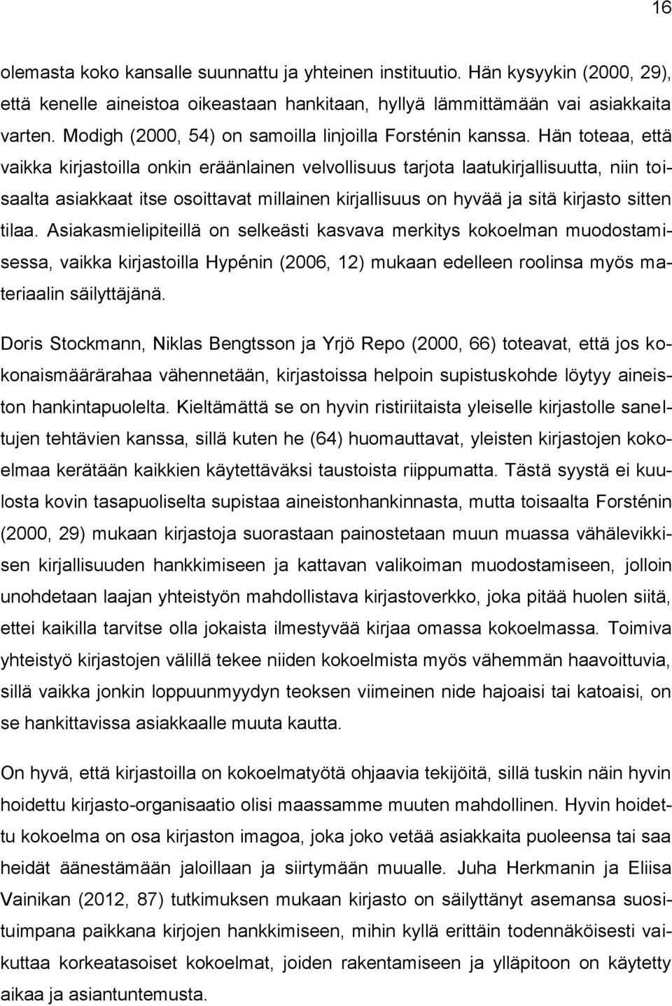 Hän toteaa, että vaikka kirjastoilla onkin eräänlainen velvollisuus tarjota laatukirjallisuutta, niin toisaalta asiakkaat itse osoittavat millainen kirjallisuus on hyvää ja sitä kirjasto sitten tilaa.