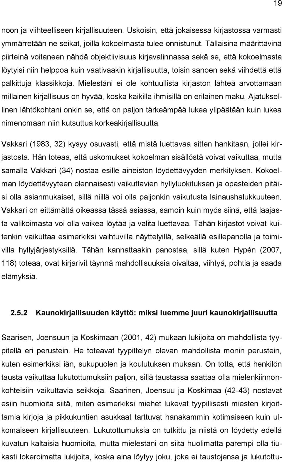 palkittuja klassikkoja. Mielestäni ei ole kohtuullista kirjaston lähteä arvottamaan millainen kirjallisuus on hyvää, koska kaikilla ihmisillä on erilainen maku.