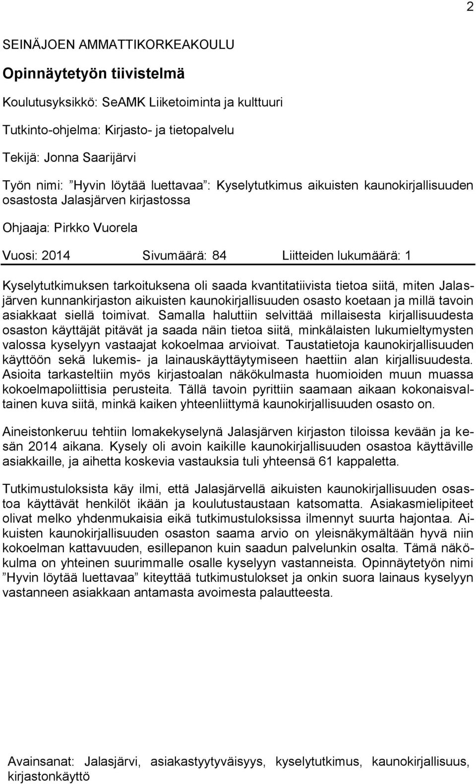 oli saada kvantitatiivista tietoa siitä, miten Jalasjärven kunnankirjaston aikuisten kaunokirjallisuuden osasto koetaan ja millä tavoin asiakkaat siellä toimivat.