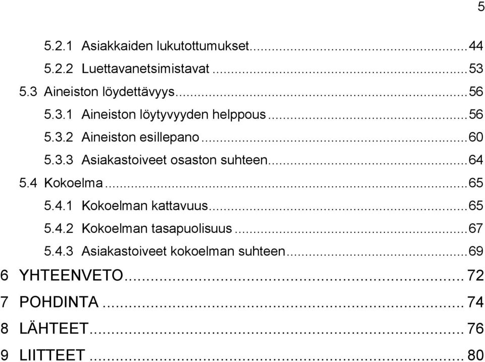 .. 64 5.4 Kokoelma... 65 5.4.1 Kokoelman kattavuus... 65 5.4.2 Kokoelman tasapuolisuus... 67 5.4.3 Asiakastoiveet kokoelman suhteen.