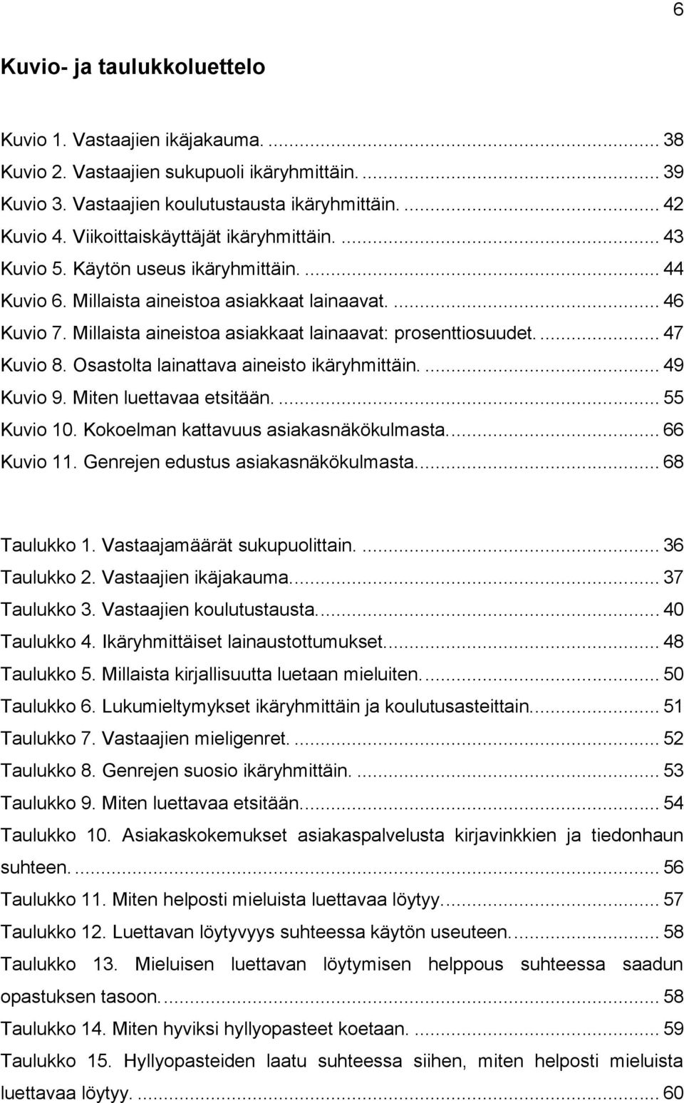 Millaista aineistoa asiakkaat lainaavat: prosenttiosuudet.... 47 Kuvio 8. Osastolta lainattava aineisto ikäryhmittäin.... 49 Kuvio 9. Miten luettavaa etsitään.... 55 Kuvio 10.