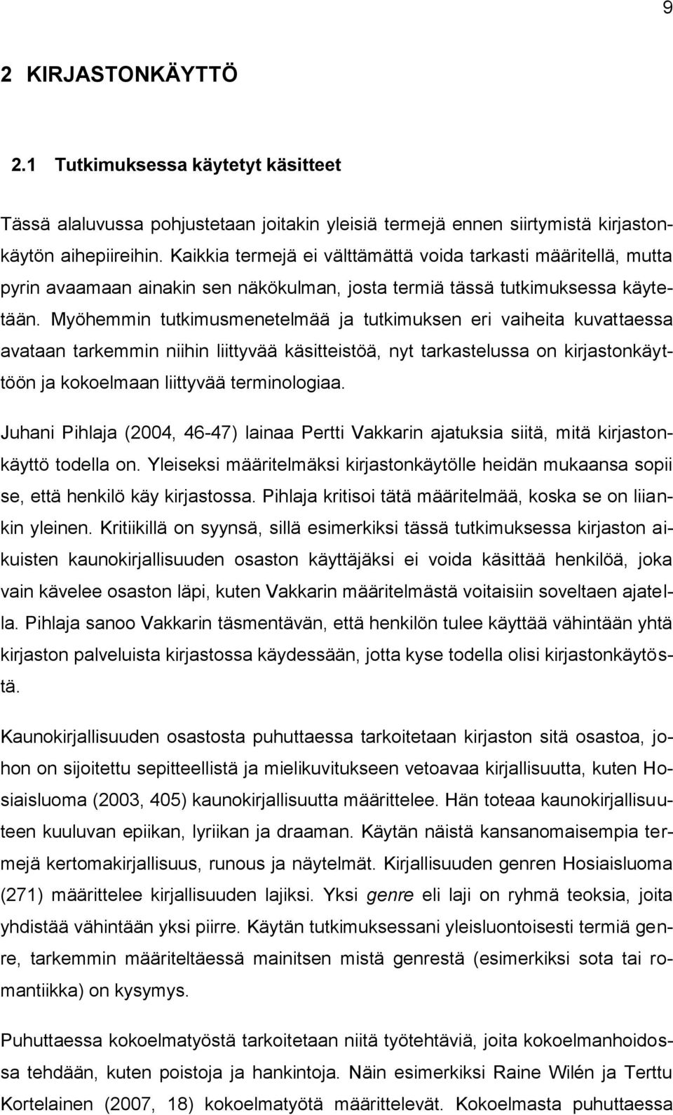 Myöhemmin tutkimusmenetelmää ja tutkimuksen eri vaiheita kuvattaessa avataan tarkemmin niihin liittyvää käsitteistöä, nyt tarkastelussa on kirjastonkäyttöön ja kokoelmaan liittyvää terminologiaa.