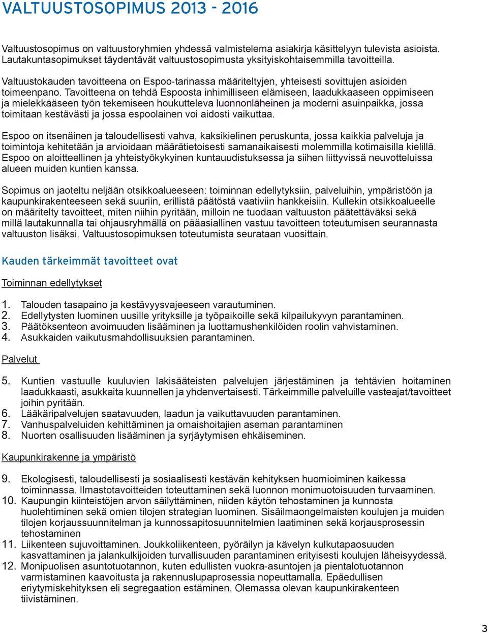 Tavoitteena on tehdä Espoosta inhimilliseen elämiseen, laadukkaaseen oppimiseen ja mielekkääseen työn tekemiseen houkutteleva luonnonläheinen ja moderni asuinpaikka, jossa toimitaan kestävästi ja