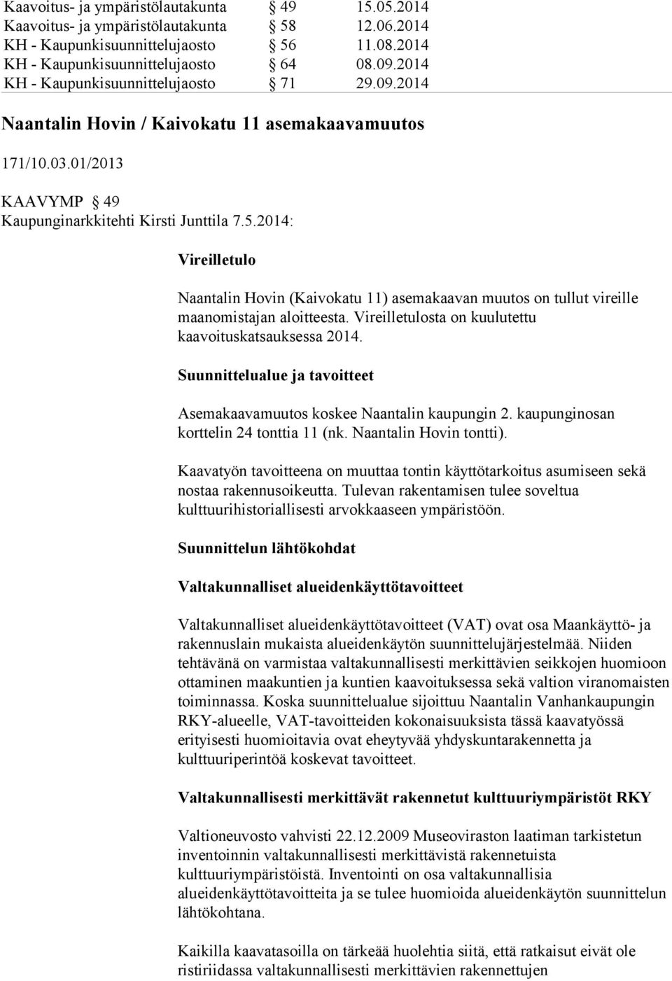 2014: Vireilletulo Naantalin Hovin (Kaivokatu 11) asemakaavan muutos on tullut vireille maanomistajan aloitteesta. Vireilletulosta on kuulutettu kaavoituskatsauksessa 2014.