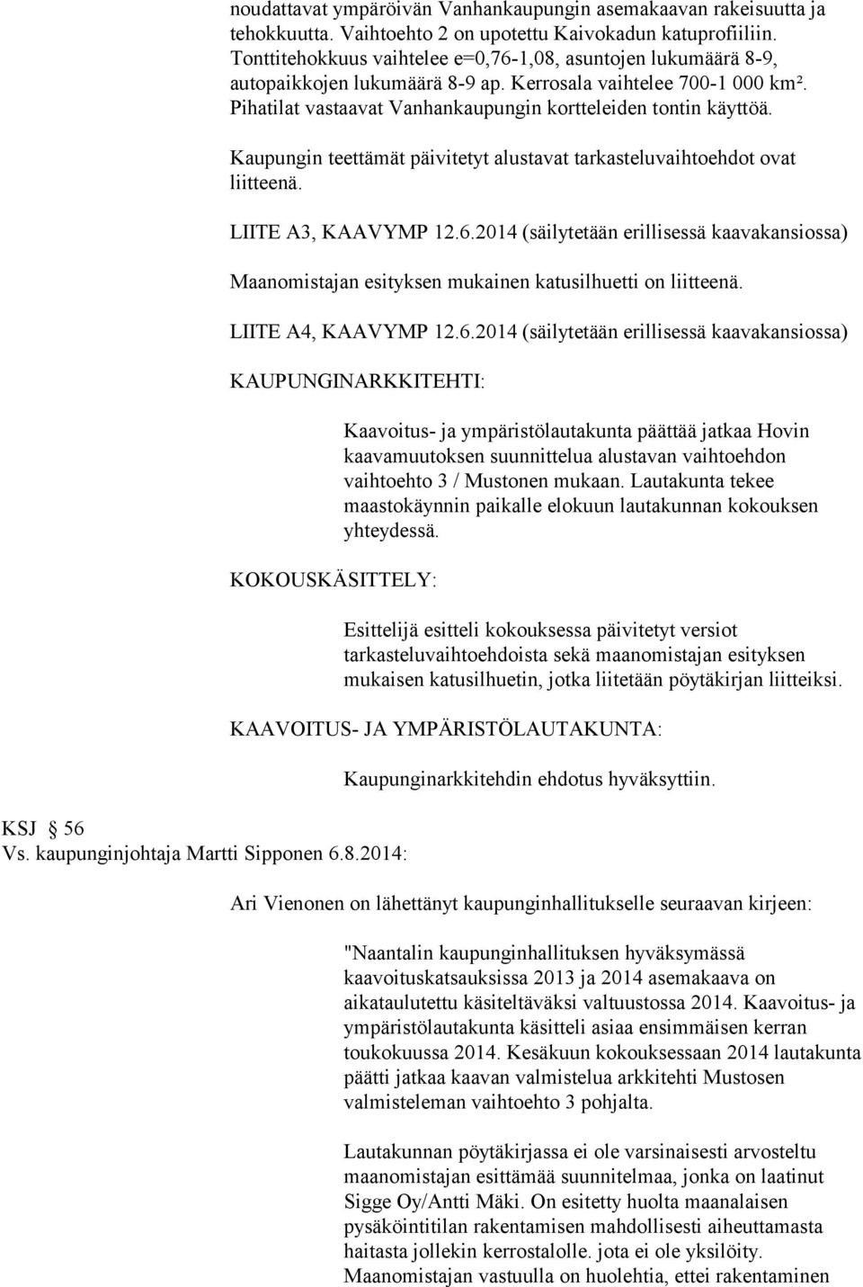 Kaupungin teettämät päivitetyt alustavat tarkasteluvaihtoehdot ovat liitteenä. LIITE A3, KAAVYMP 12.6.
