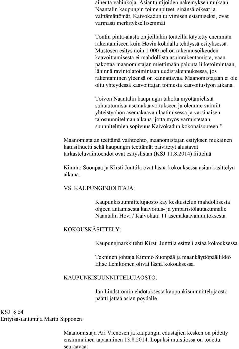 Tontin pinta-alasta on joillakin tonteilla käytetty enemmän rakentamiseen kuin Hovin kohdalla tehdyssä esityksessä.