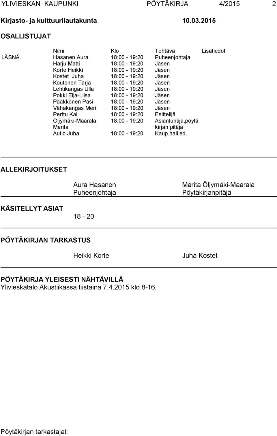 18:00-19:20 Jäsen Lehtikangas Ulla 18:00-19:20 Jäsen Pokki Eija-Liisa 18:00-19:20 Jäsen Pääkkönen Pasi 18:00-19:20 Jäsen Vähäkangas Meri 18:00-19:20 Jäsen Perttu Kai 18:00-19:20 Esittelijä