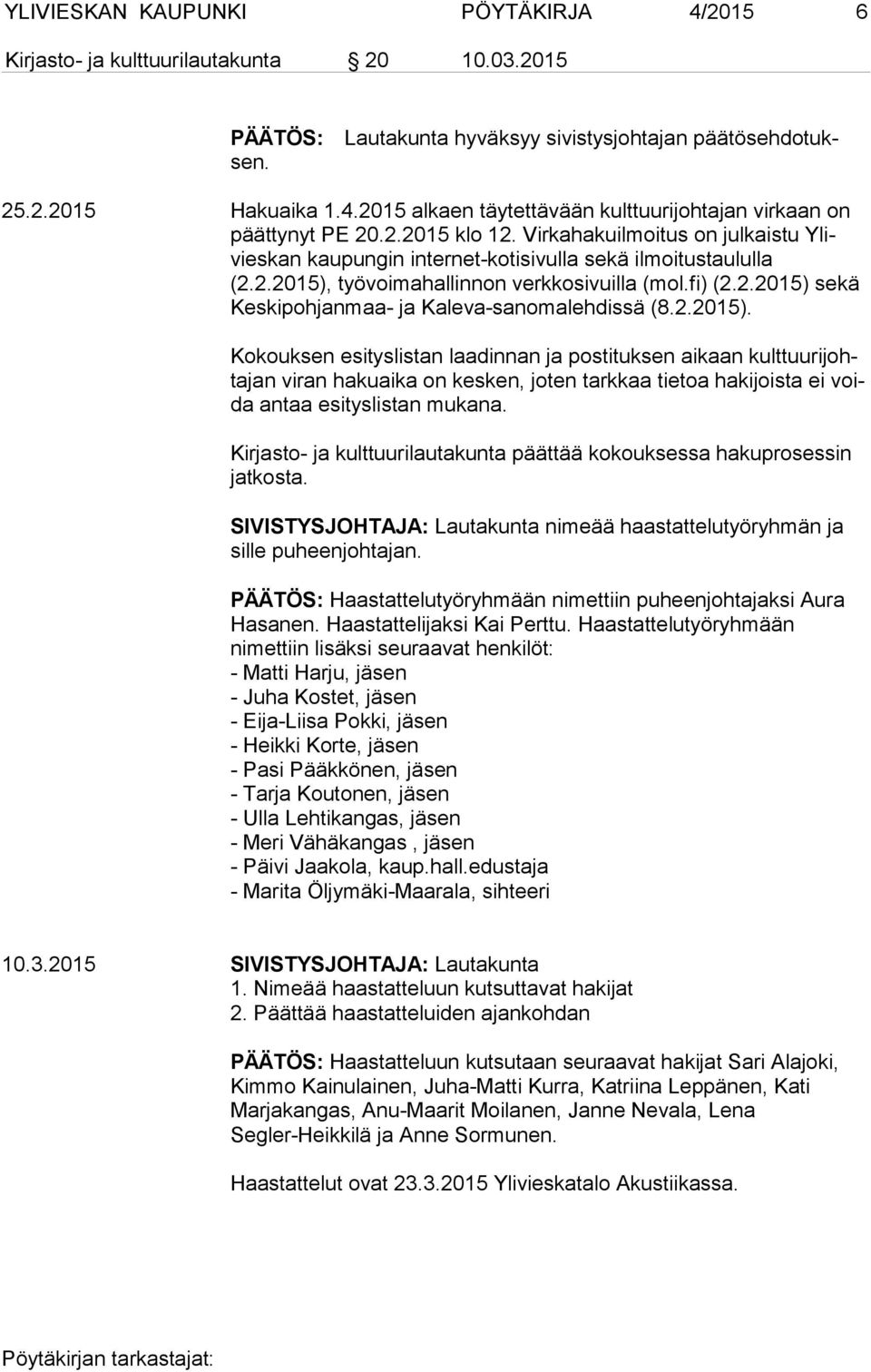 2.2015). Kokouksen esityslistan laadinnan ja postituksen aikaan kult tuu ri johta jan viran hakuaika on kesken, joten tarkkaa tietoa hakijoista ei voida antaa esityslistan mukana.