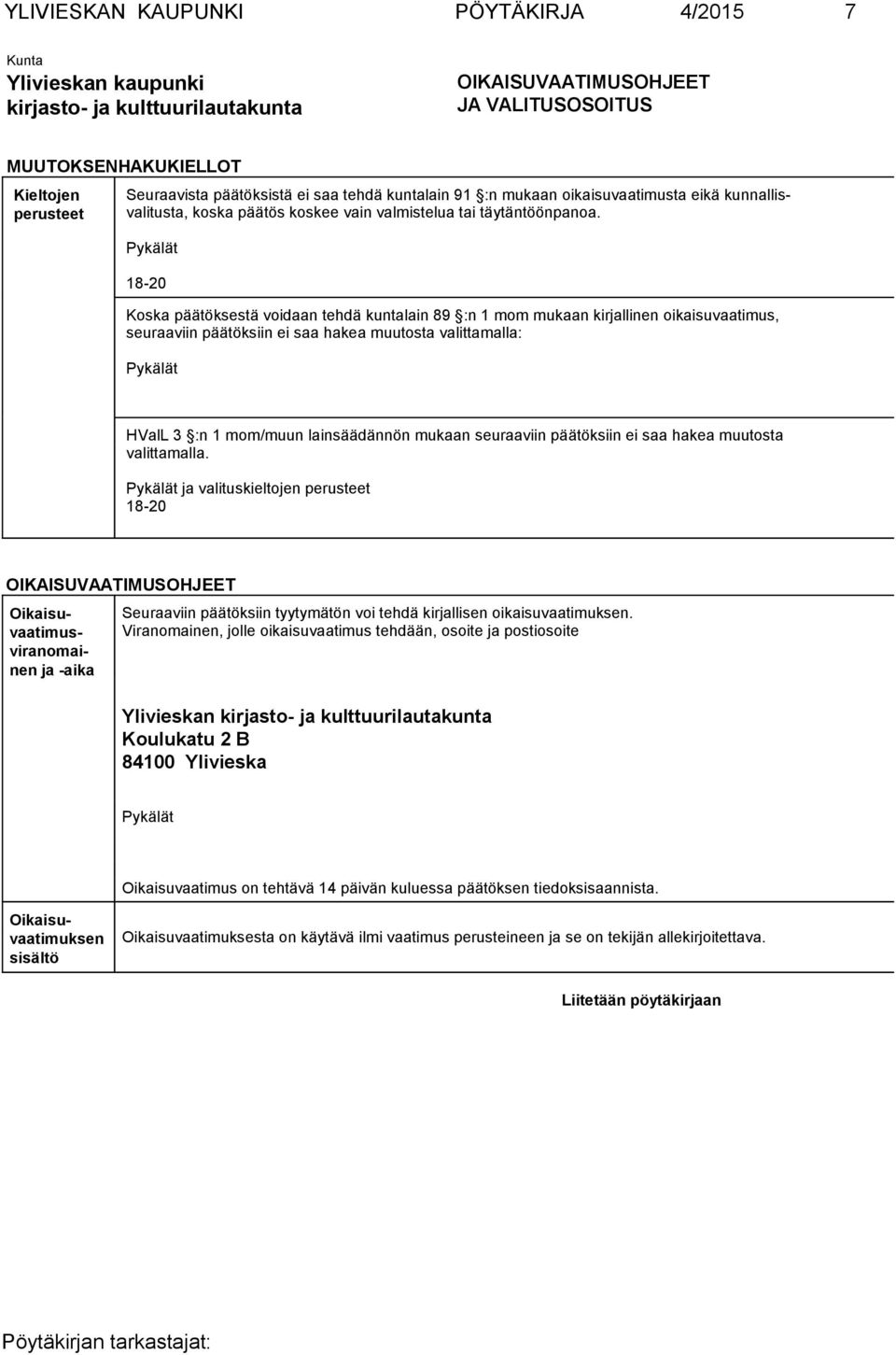 18-20 Koska päätöksestä voidaan tehdä kuntalain 89 :n 1 mom mukaan kirjallinen oikaisuvaatimus, seuraaviin päätöksiin ei saa hakea muutosta valittamalla: HValL 3 :n 1 mom/muun lainsäädännön mukaan