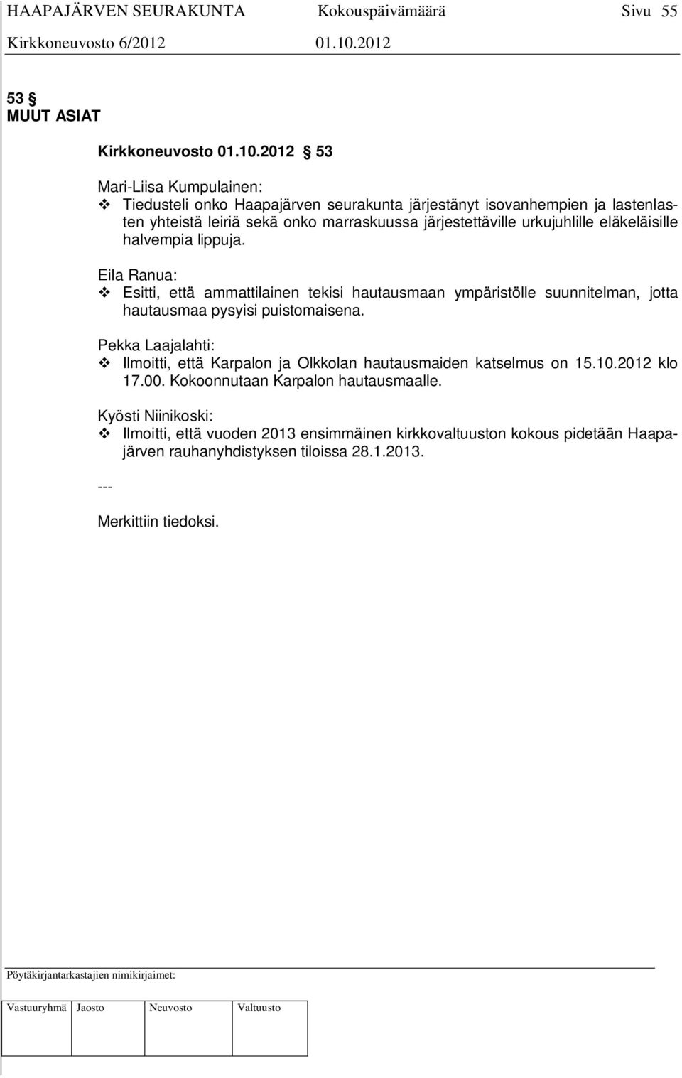 urkujuhlille eläkeläisille halvempia lippuja. Eila Ranua: Esitti, että ammattilainen tekisi hautausmaan ympäristölle suunnitelman, jotta hautausmaa pysyisi puistomaisena.