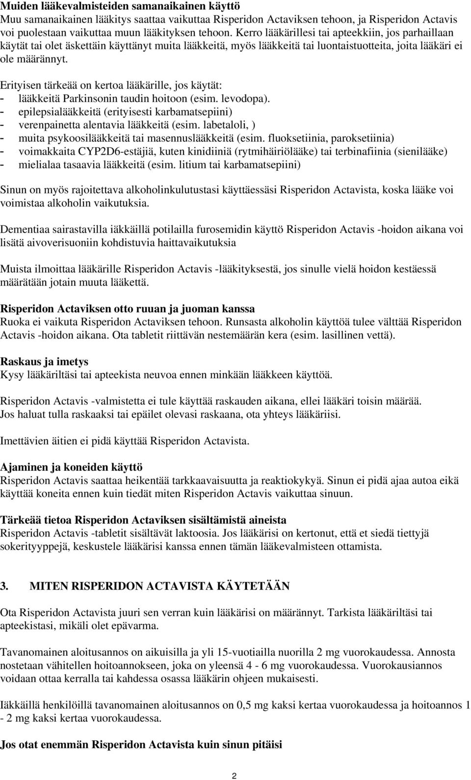 Erityisen tärkeää on kertoa lääkärille, jos käytät: - lääkkeitä Parkinsonin taudin hoitoon (esim. levodopa).