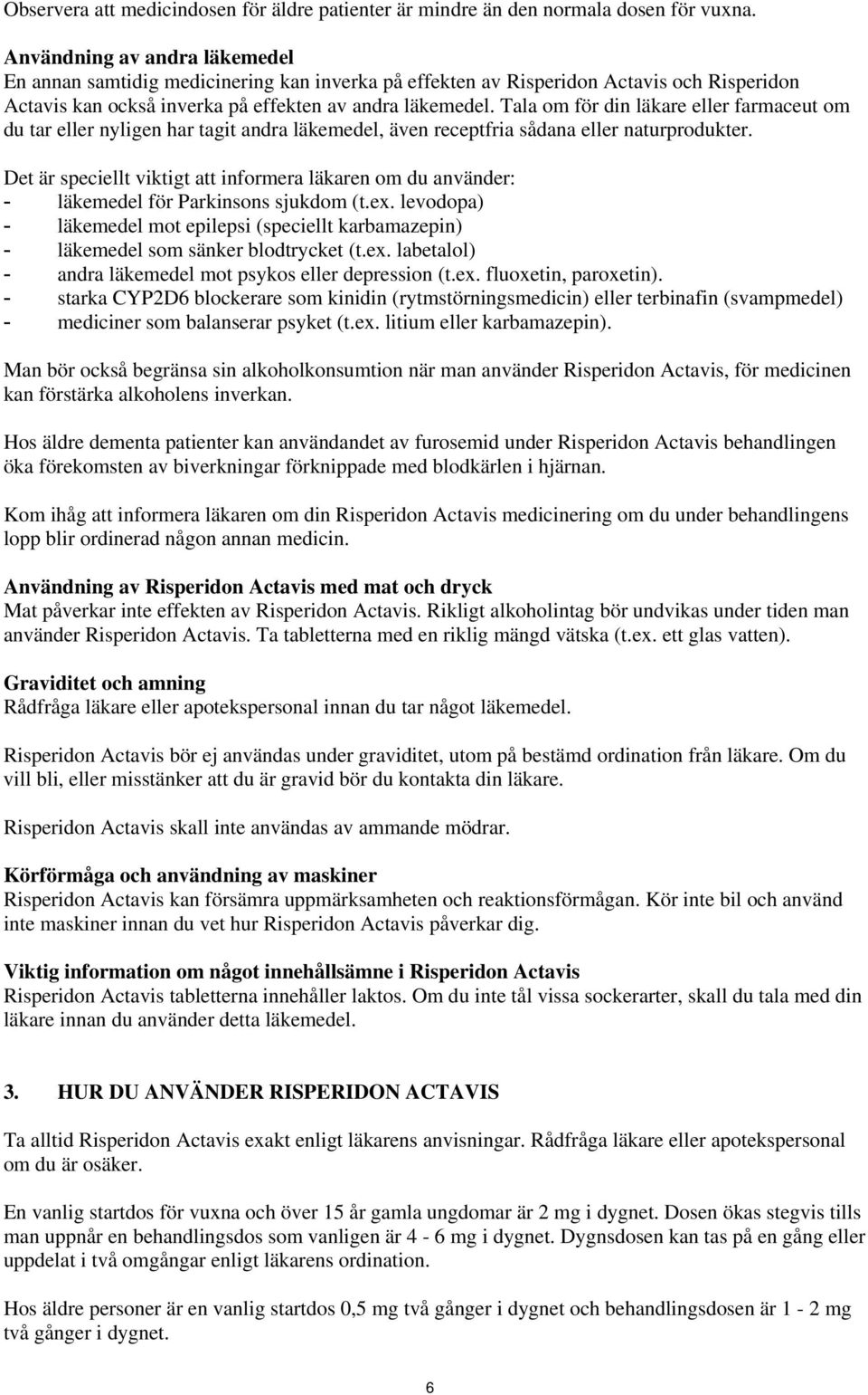 Tala om för din läkare eller farmaceut om du tar eller nyligen har tagit andra läkemedel, även receptfria sådana eller naturprodukter.