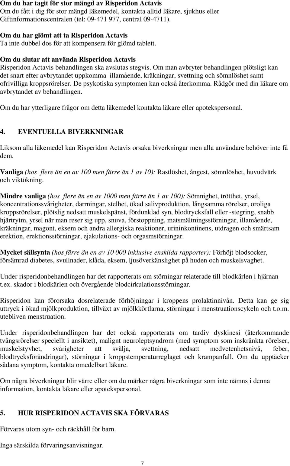 Om man avbryter behandlingen plötsligt kan det snart efter avbrytandet uppkomma illamående, kräkningar, svettning och sömnlöshet samt ofrivilliga kroppsrörelser.