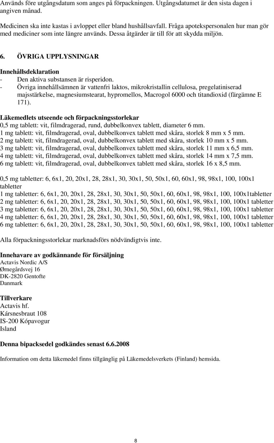 ÖVRIGA UPPLYSNINGAR Innehållsdeklaration - Den aktiva substansen är risperidon.