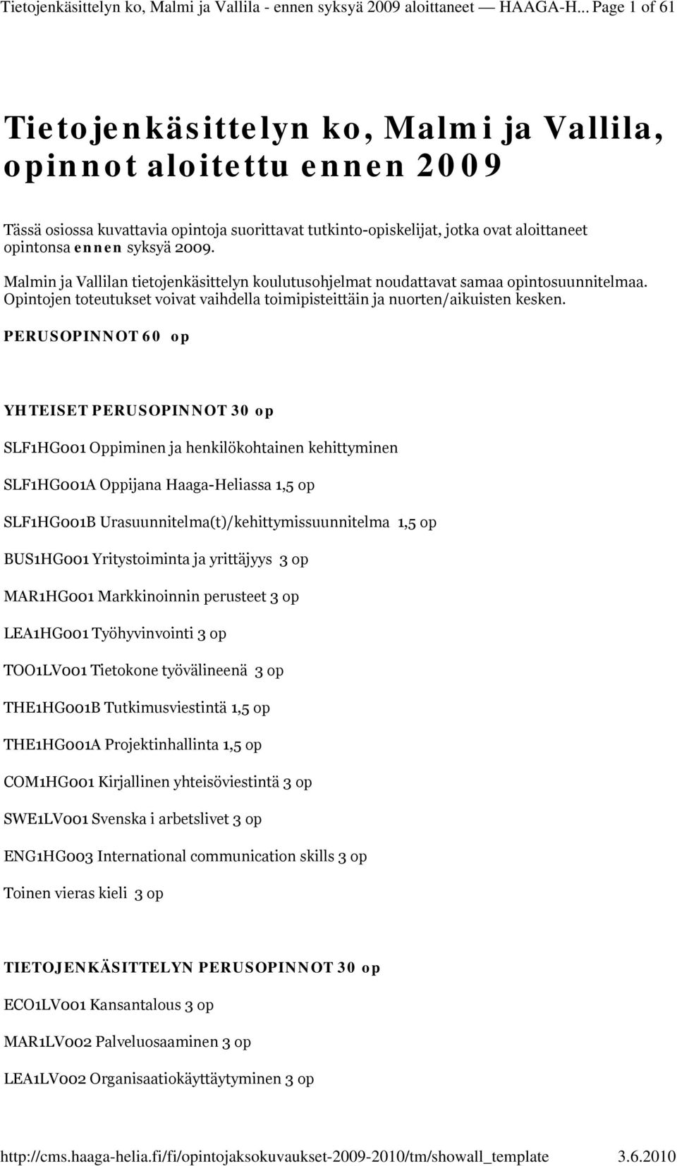 2009. Malmin ja Vallilan tietojenkäsittelyn koulutusohjelmat noudattavat samaa opintosuunnitelmaa. Opintojen toteutukset voivat vaihdella toimipisteittäin ja nuorten/aikuisten kesken.