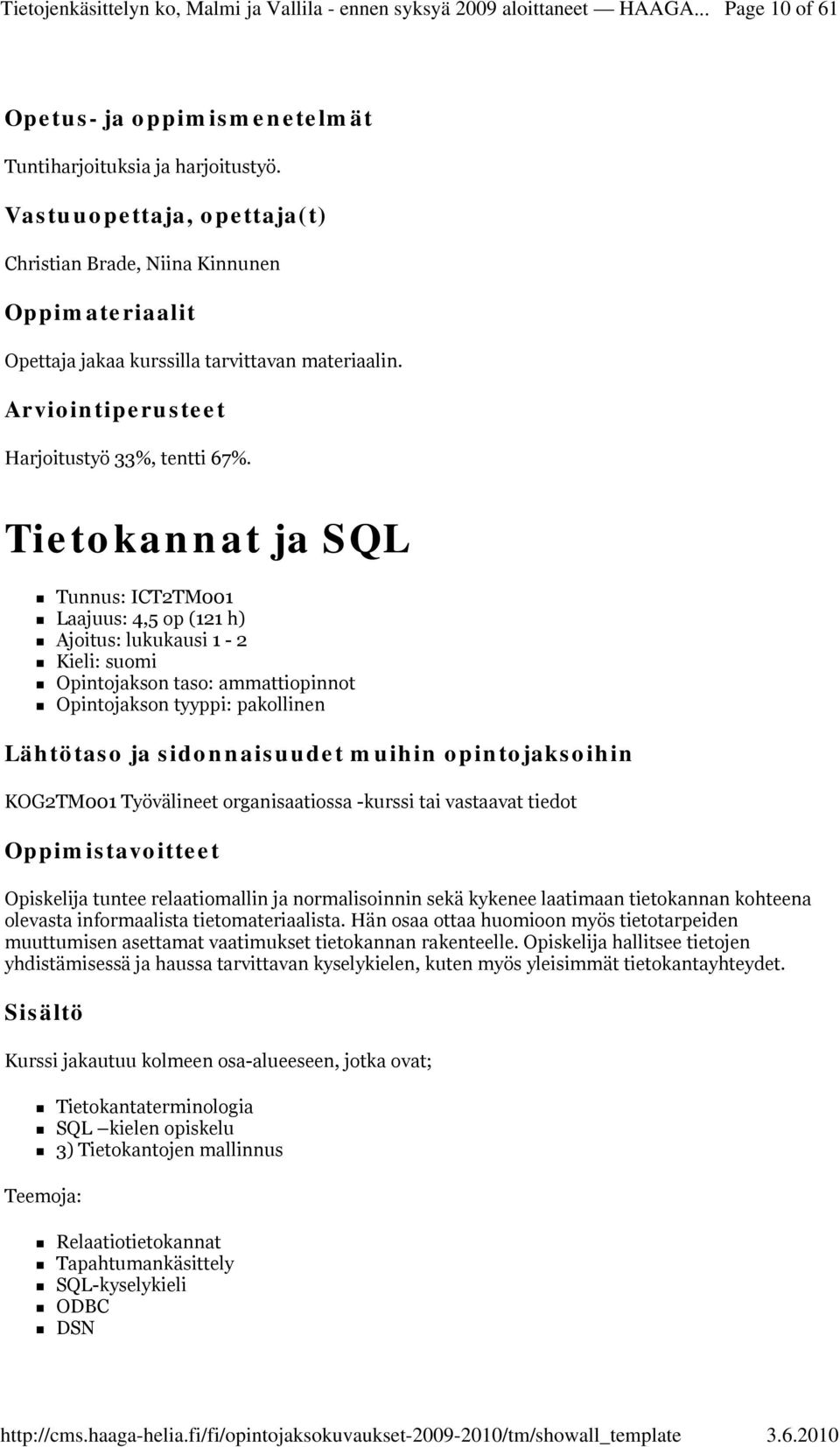 vastaavat tiedot Opiskelija tuntee relaatiomallin ja normalisoinnin sekä kykenee laatimaan tietokannan kohteena olevasta informaalista tietomateriaalista.