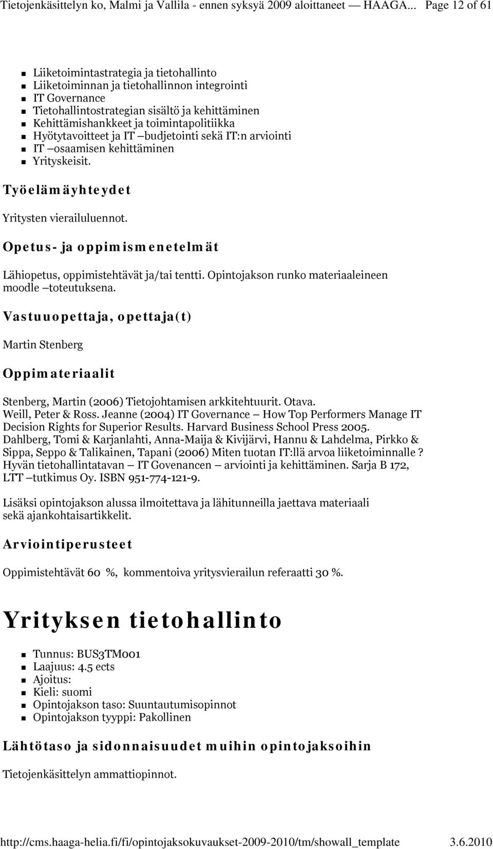 Opintojakson runko materiaaleineen moodle toteutuksena. Martin Stenberg Stenberg, Martin (2006) Tietojohtamisen arkkitehtuurit. Otava. Weill, Peter & Ross.