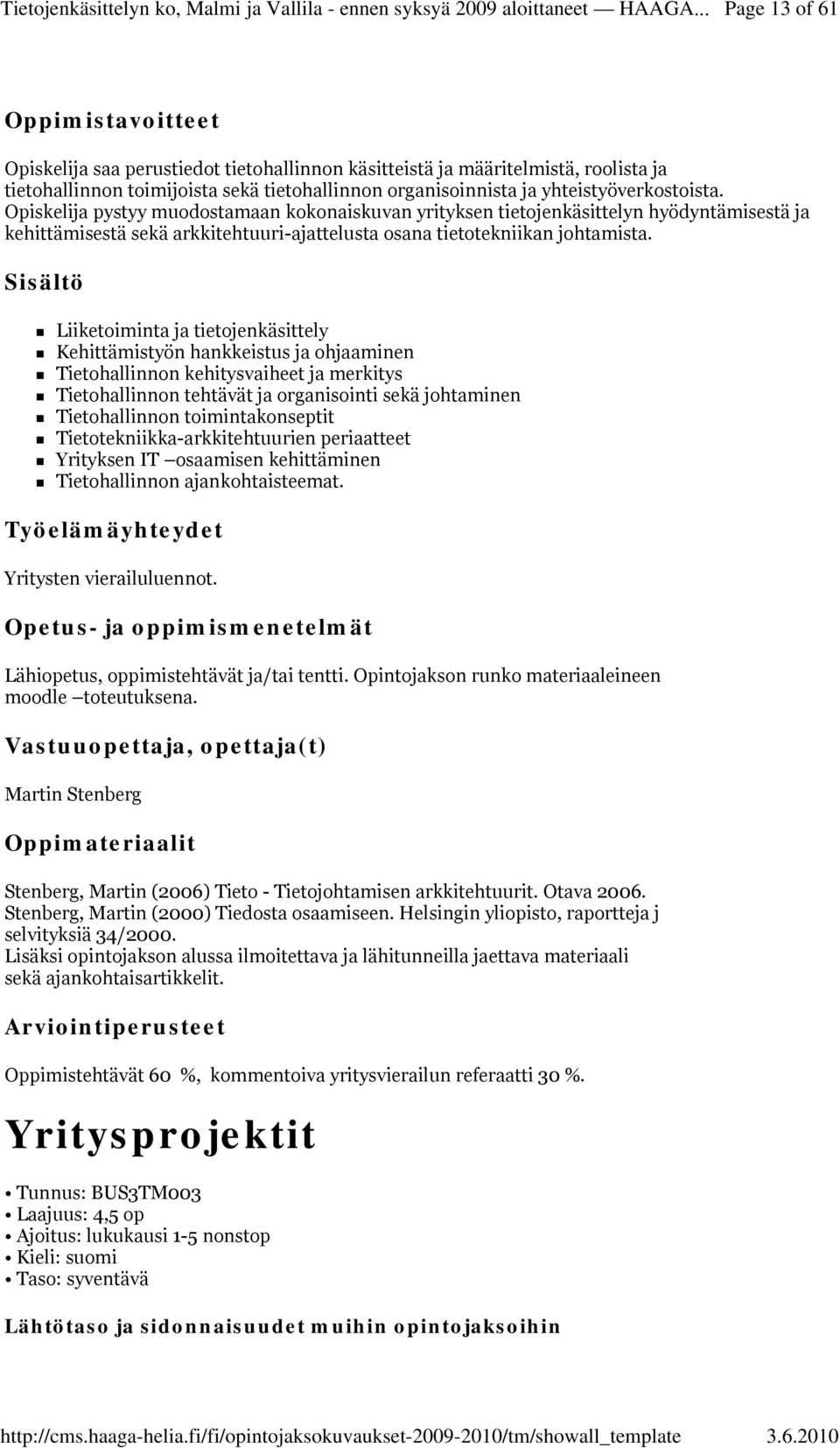 Liiketoiminta ja tietojenkäsittely Kehittämistyön hankkeistus ja ohjaaminen Tietohallinnon kehitysvaiheet ja merkitys Tietohallinnon tehtävät ja organisointi sekä johtaminen Tietohallinnon