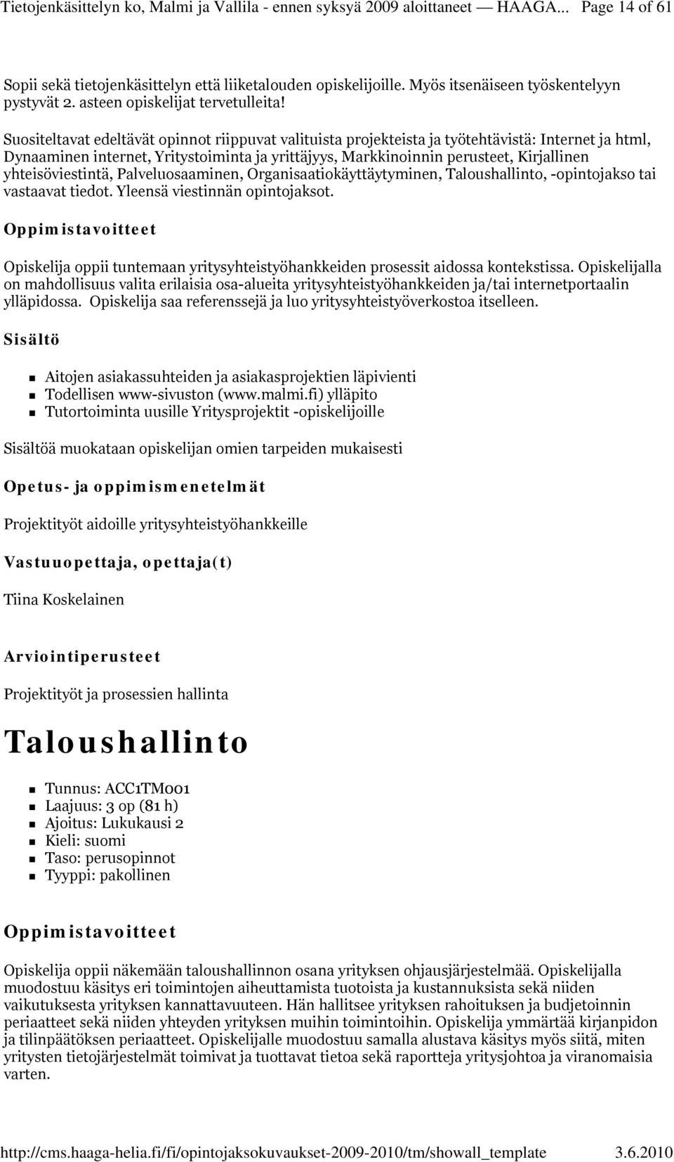 yhteisöviestintä, Palveluosaaminen, Organisaatiokäyttäytyminen, Taloushallinto, -opintojakso tai vastaavat tiedot. Yleensä viestinnän opintojaksot.