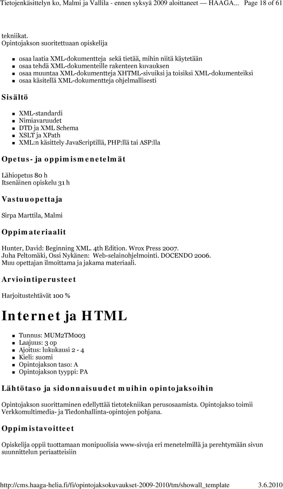 toisiksi XML-dokumenteiksi osaa käsitellä XML-dokumentteja ohjelmallisesti XML-standardi Nimiavaruudet DTD ja XML Schema XSLT ja XPath XML:n käsittely JavaScriptillä, PHP:llä tai ASP:lla Lähiopetus