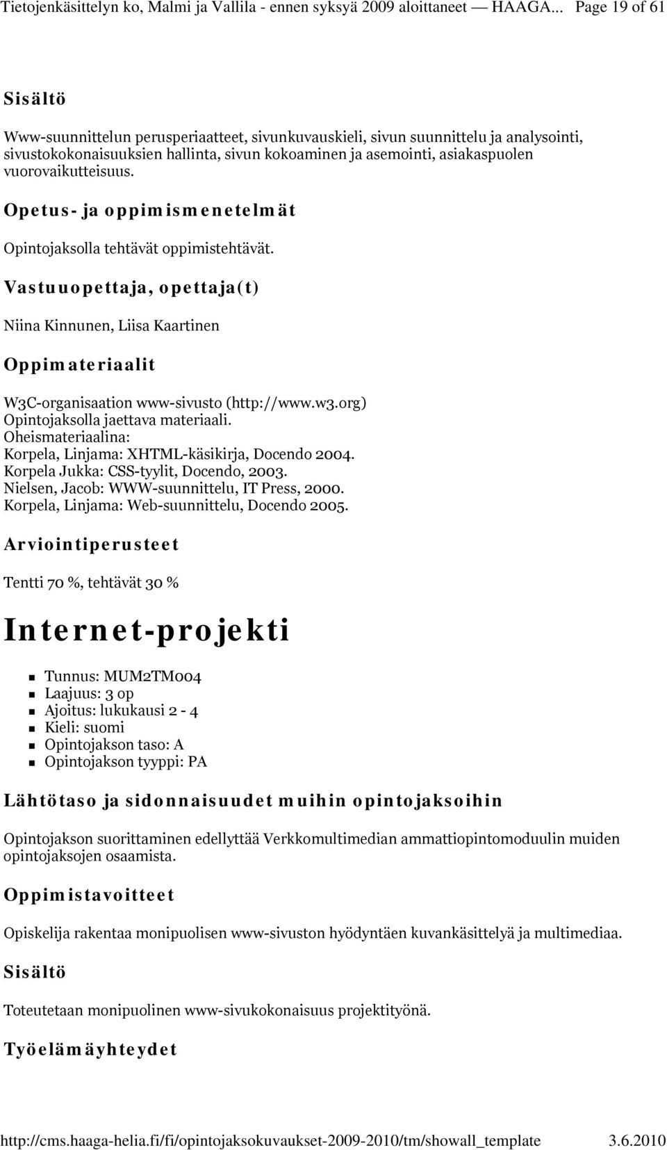 Oheismateriaalina: Korpela, Linjama: XHTML-käsikirja, Docendo 2004. Korpela Jukka: CSS-tyylit, Docendo, 2003. Nielsen, Jacob: WWW-suunnittelu, IT Press, 2000.