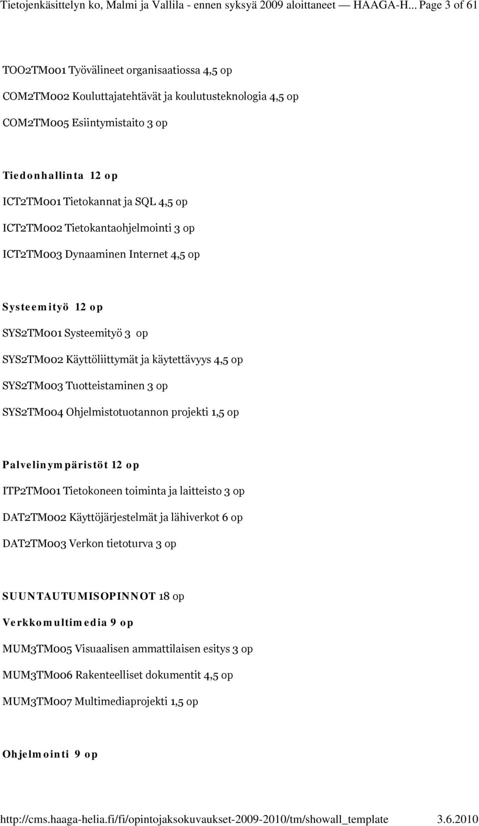 4,5 op ICT2TM002 Tietokantaohjelmointi 3 op ICT2TM003 Dynaaminen Internet 4,5 op Systeemityö 12 op SYS2TM001 Systeemityö 3 op SYS2TM002 Käyttöliittymät ja käytettävyys 4,5 op SYS2TM003