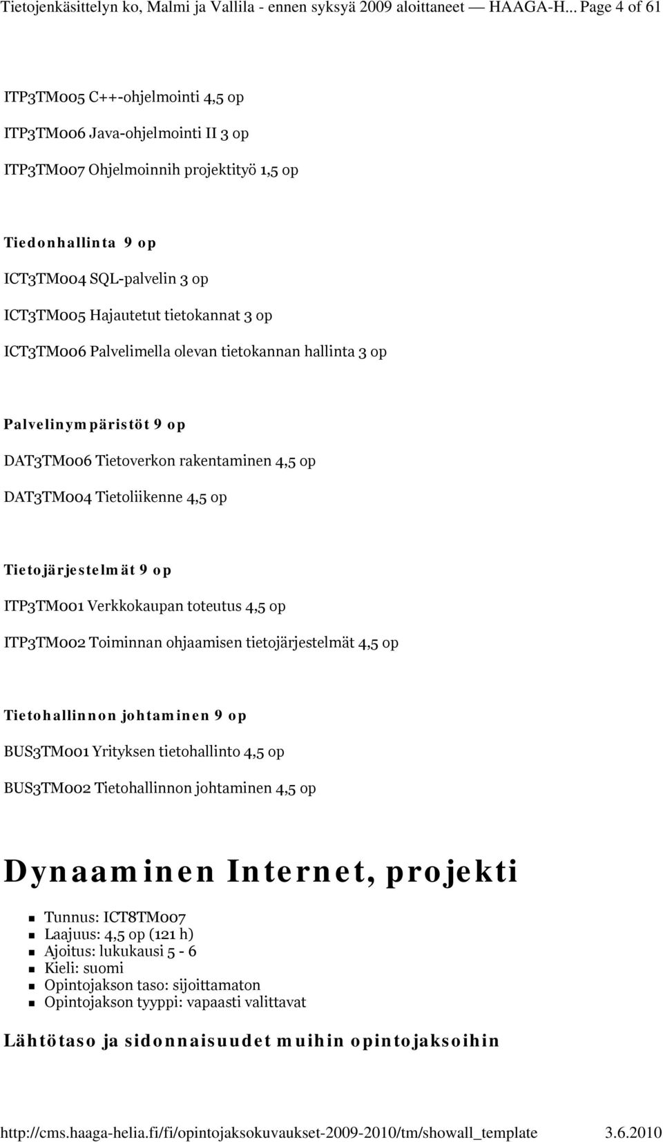 tietokannat 3 op ICT3TM006 Palvelimella olevan tietokannan hallinta 3 op Palvelinympäristöt 9 op DAT3TM006 Tietoverkon rakentaminen 4,5 op DAT3TM004 Tietoliikenne 4,5 op Tietojärjestelmät 9 op