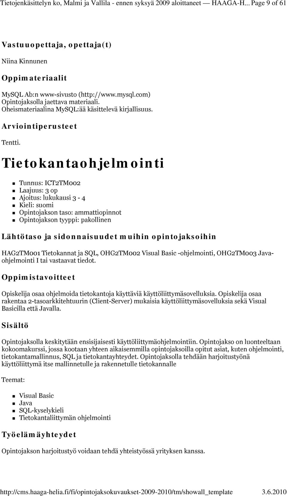 Tietokantaohjelmointi Tunnus: ICT2TM002 Laajuus: 3 op Ajoitus: lukukausi 3-4 Opintojakson taso: ammattiopinnot Opintojakson tyyppi: pakollinen HAG2TM001 Tietokannat ja SQL, OHG2TM002 Visual Basic