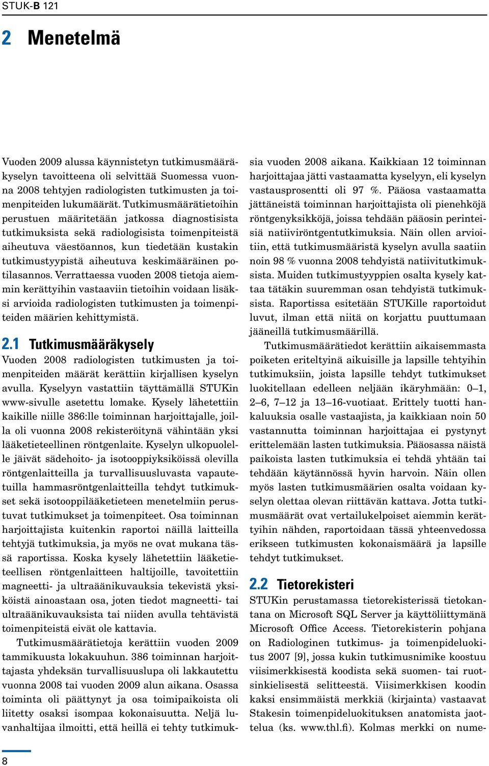 keskimääräinen potilasannos. Verrattaessa vuoden 2008 tietoja aiemmin kerättyihin vastaaviin tietoihin voidaan lisäksi arvioida radiologisten tutkimusten ja toimenpiteiden määrien kehittymistä. 2.1 Tutkimusmääräkysely Vuoden 2008 radiologisten tutkimusten ja toimenpiteiden määrät kerättiin kirjallisen kyselyn avulla.