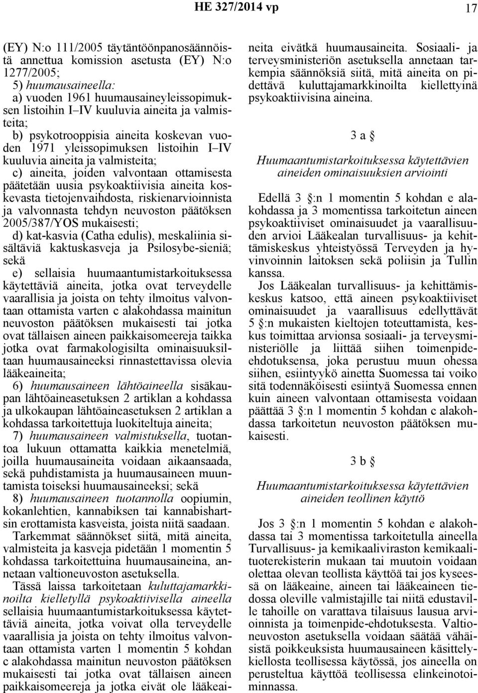 aineita koskevasta tietojenvaihdosta, riskienarvioinnista ja valvonnasta tehdyn neuvoston päätöksen 2005/387/YOS mukaisesti; d) kat-kasvia (Catha edulis), meskaliinia sisältäviä kaktuskasveja ja