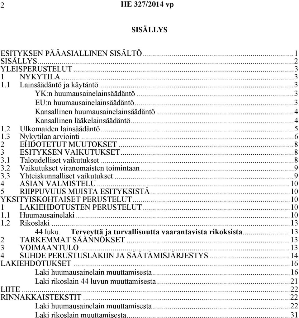 ..8 3.2 Vaikutukset viranomaisten toimintaan...9 3.3 Yhteiskunnalliset vaikutukset...9 4 ASIAN VALMISTELU...10 5 RIIPPUVUUS MUISTA ESITYKSISTÄ...10 YKSITYISKOHTAISET PERUSTELUT.