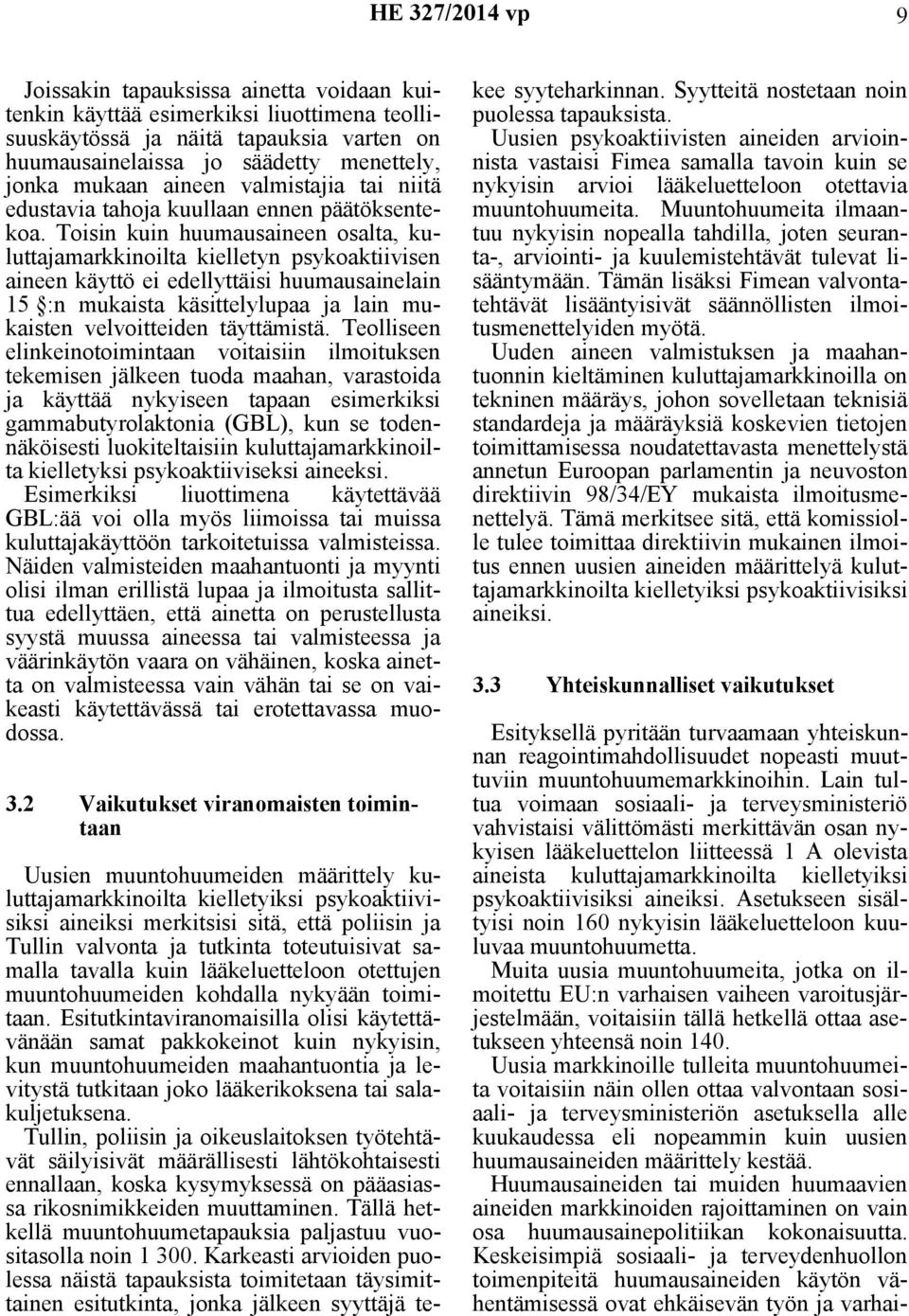 Toisin kuin huumausaineen osalta, kuluttajamarkkinoilta kielletyn psykoaktiivisen aineen käyttö ei edellyttäisi huumausainelain 15 :n mukaista käsittelylupaa ja lain mukaisten velvoitteiden