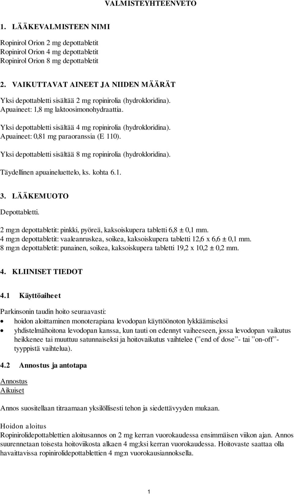 Yksi depottabletti sisältää 4 mg ropinirolia (hydrokloridina). Apuaineet: 0,81 mg paraoranssia (E 110). Yksi depottabletti sisältää 8 mg ropinirolia (hydrokloridina). Täydellinen apuaineluettelo, ks.