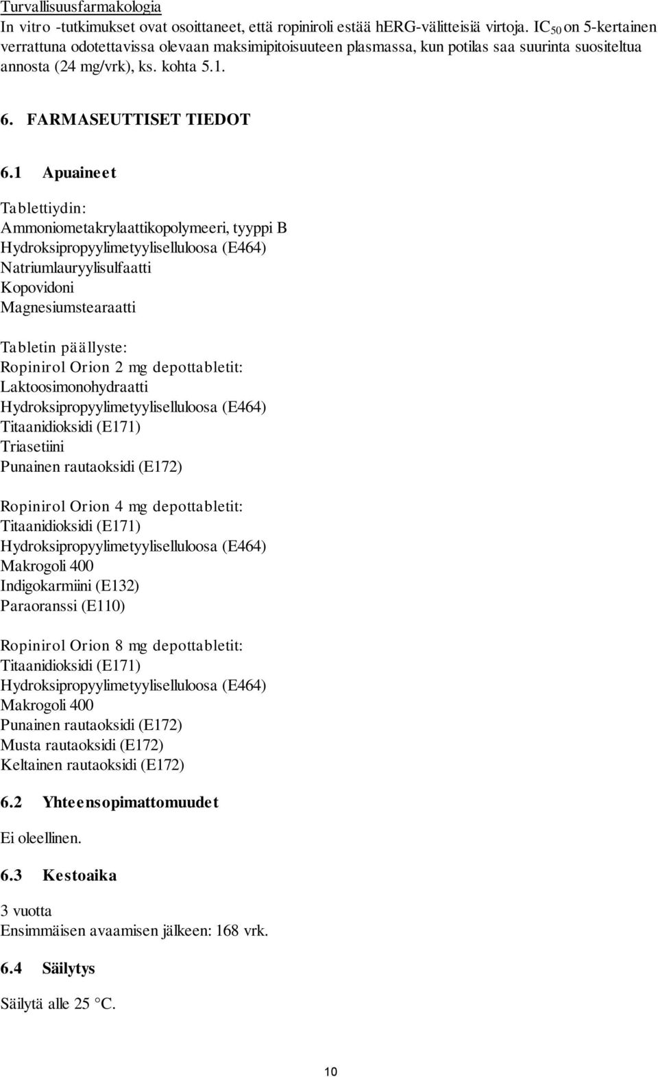 1 Apuaineet Tablettiydin: Ammoniometakrylaattikopolymeeri, tyyppi B Hydroksipropyylimetyyliselluloosa (E464) Natriumlauryylisulfaatti Kopovidoni Magnesiumstearaatti Tabletin päällyste: Ropinirol