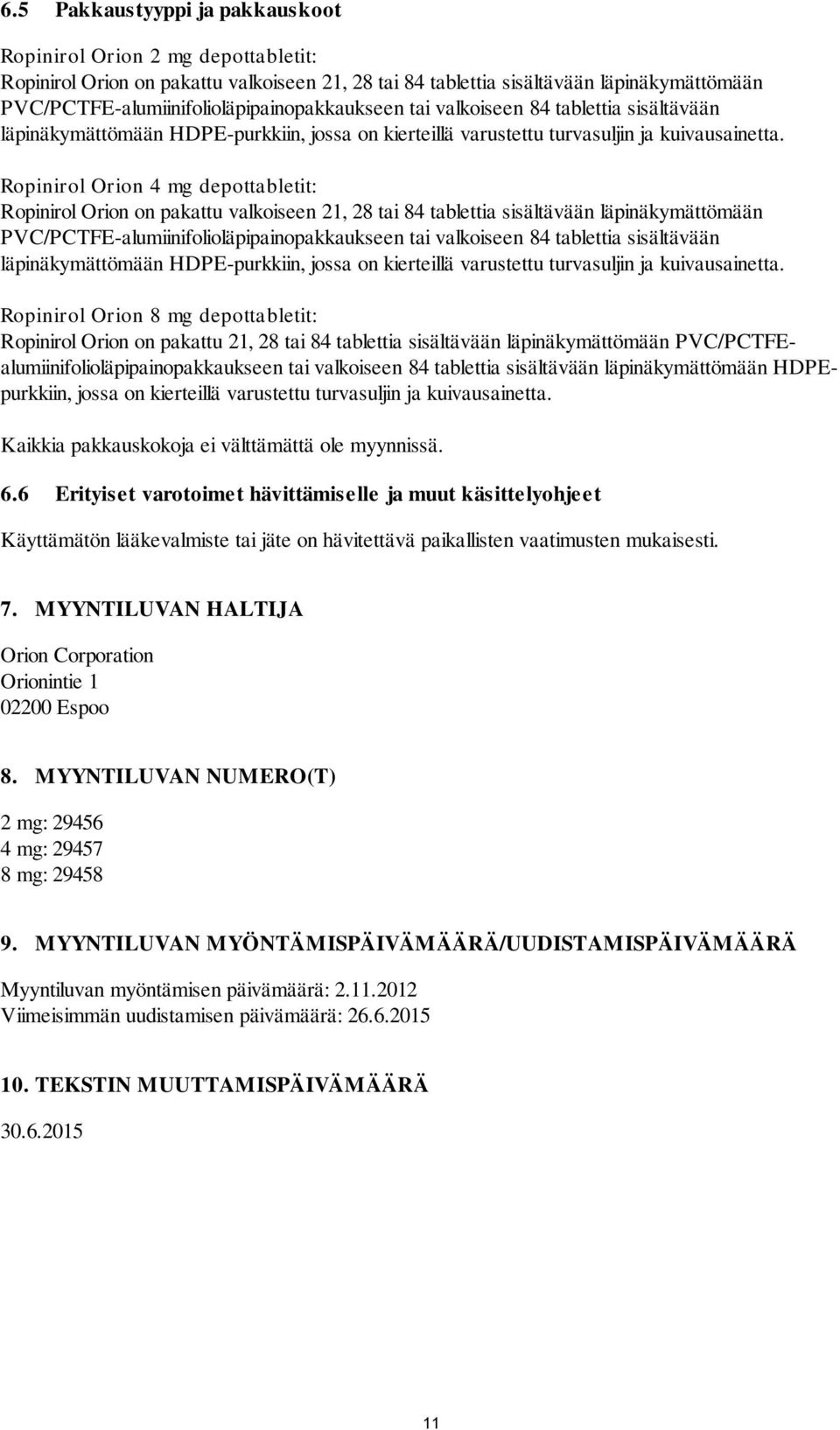 Ropinirol Orion 4 mg depottabletit: Ropinirol Orion on pakattu valkoiseen 21, 28 tai 84 tablettia sisältävään läpinäkymättömään  Ropinirol Orion 8 mg depottabletit: Ropinirol Orion on pakattu 21, 28