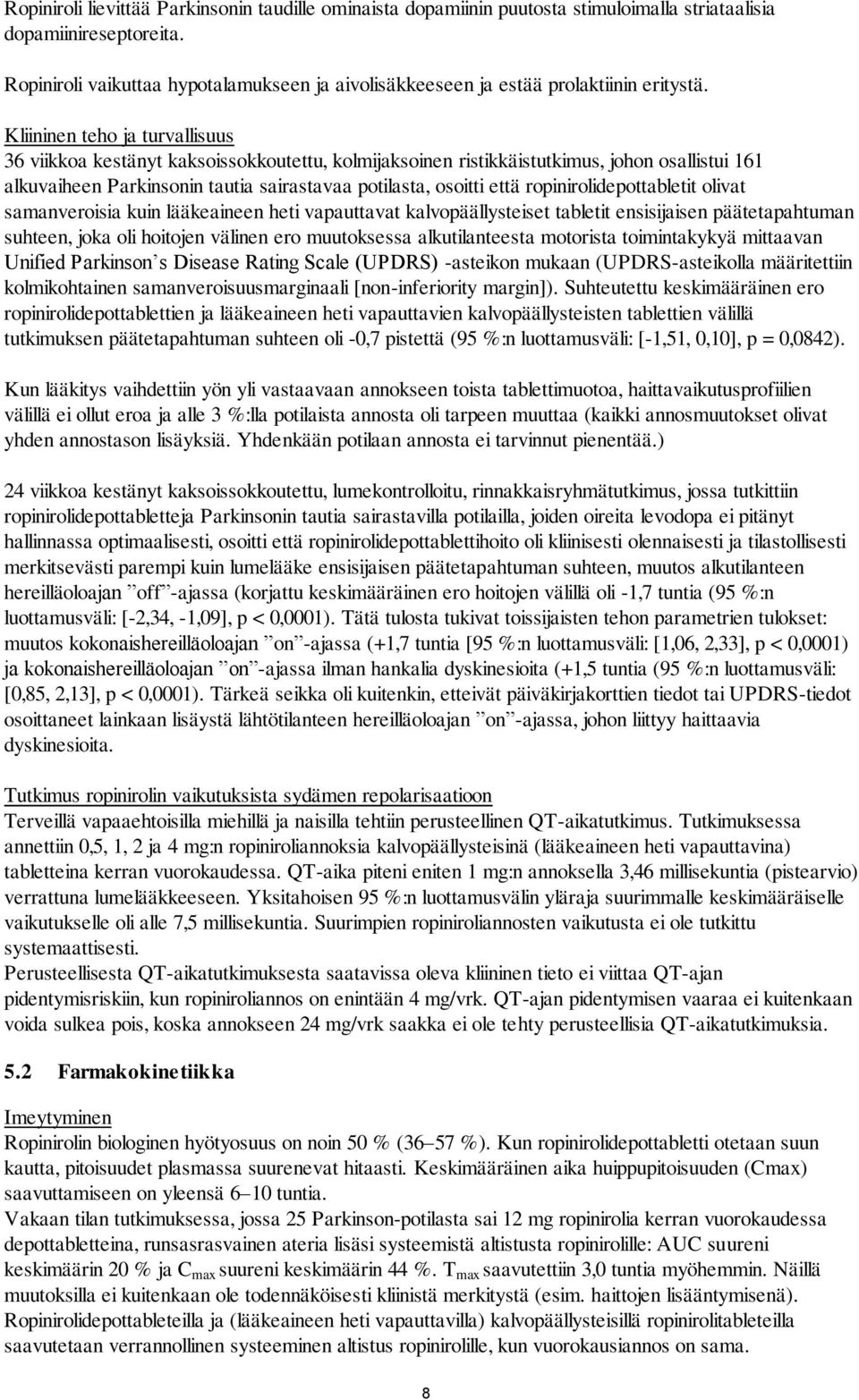 Kliininen teho ja turvallisuus 36 viikkoa kestänyt kaksoissokkoutettu, kolmijaksoinen ristikkäistutkimus, johon osallistui 161 alkuvaiheen Parkinsonin tautia sairastavaa potilasta, osoitti että