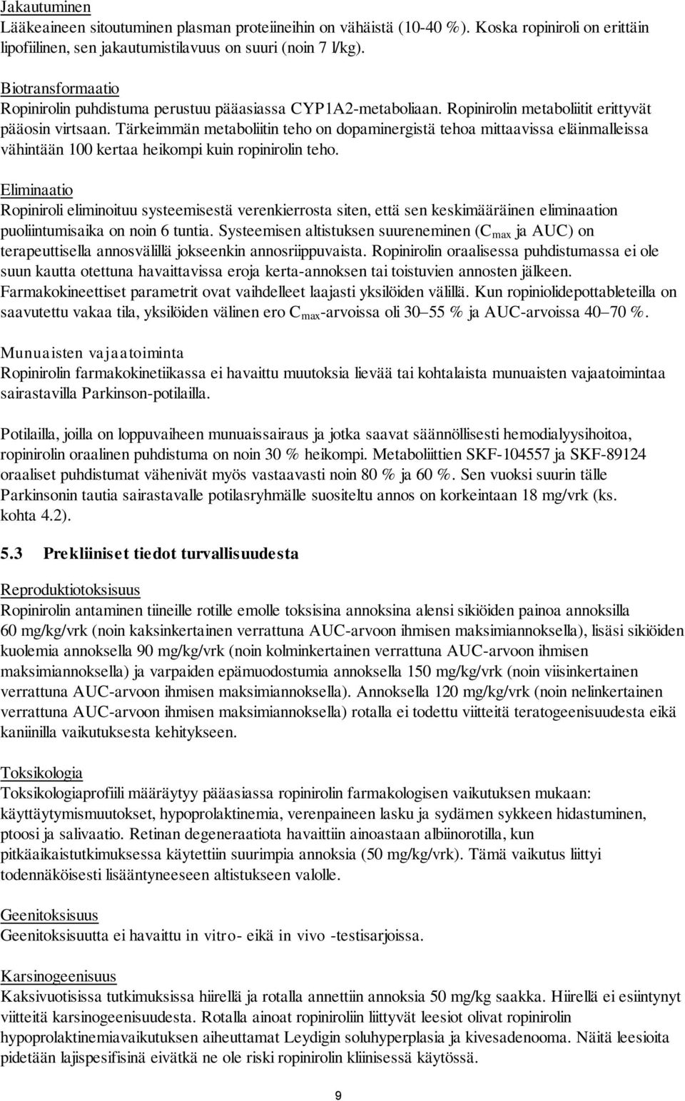 Tärkeimmän metaboliitin teho on dopaminergistä tehoa mittaavissa eläinmalleissa vähintään 100 kertaa heikompi kuin ropinirolin teho.