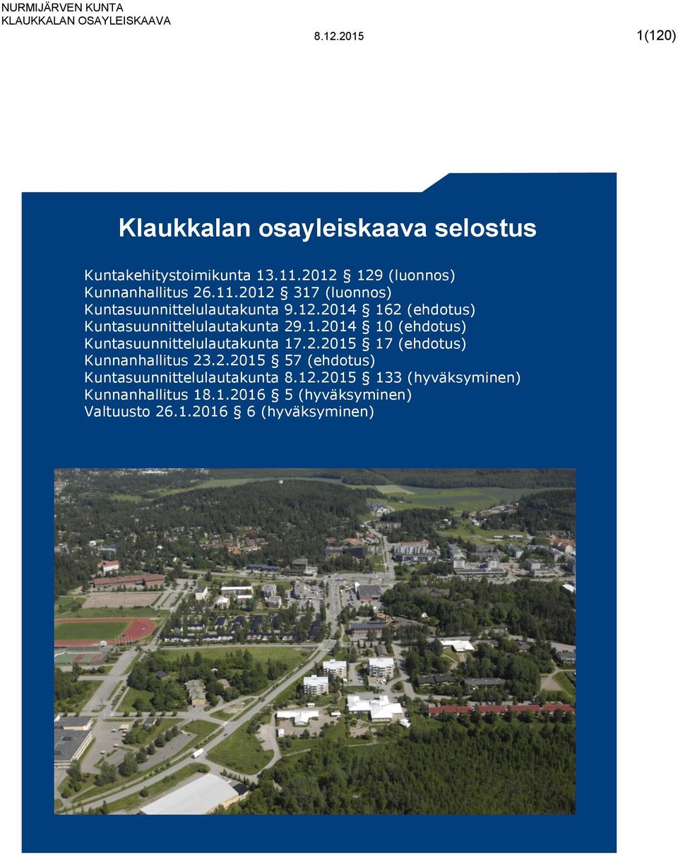 1.2014 10 (ehdotus) Kuntasuunnittelulautakunta 17.2.2015 17 (ehdotus) Kunnanhallitus 23.2.2015 57 (ehdotus) Kuntasuunnittelulautakunta 8.