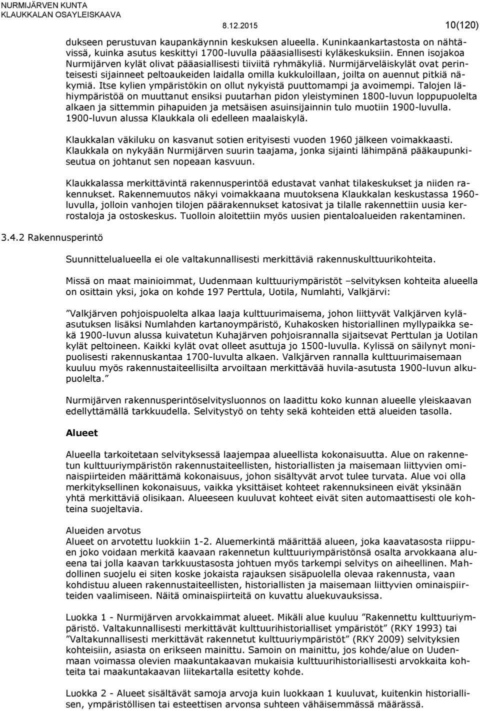 Nurmijärveläiskylät ovat perinteisesti sijainneet peltoaukeiden laidalla omilla kukkuloillaan, joilta on auennut pitkiä näkymiä. Itse kylien ympäristökin on ollut nykyistä puuttomampi ja avoimempi.