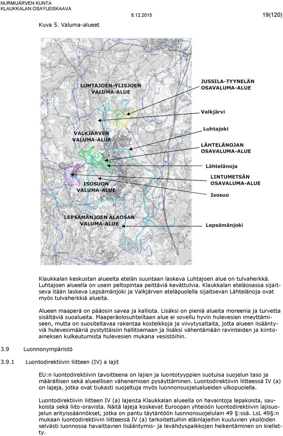Klaukkalan eteläosassa sijaitseva itään laskeva Lepsämänjoki ja Valkjärven eteläpuolella sijaitsevan Lähtelänoja ovat myös tulvaherkkiä alueita. Alueen maaperä on pääosin savea ja kalliota.