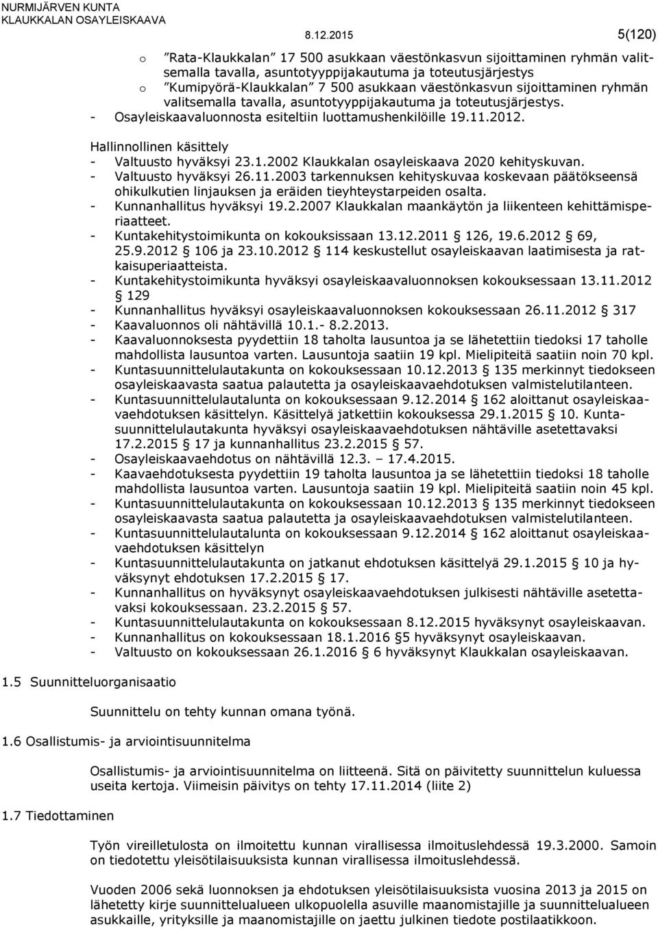 Hallinnollinen käsittely - Valtuusto hyväksyi 23.1.2002 Klaukkalan osayleiskaava 2020 kehityskuvan. - Valtuusto hyväksyi 26.11.