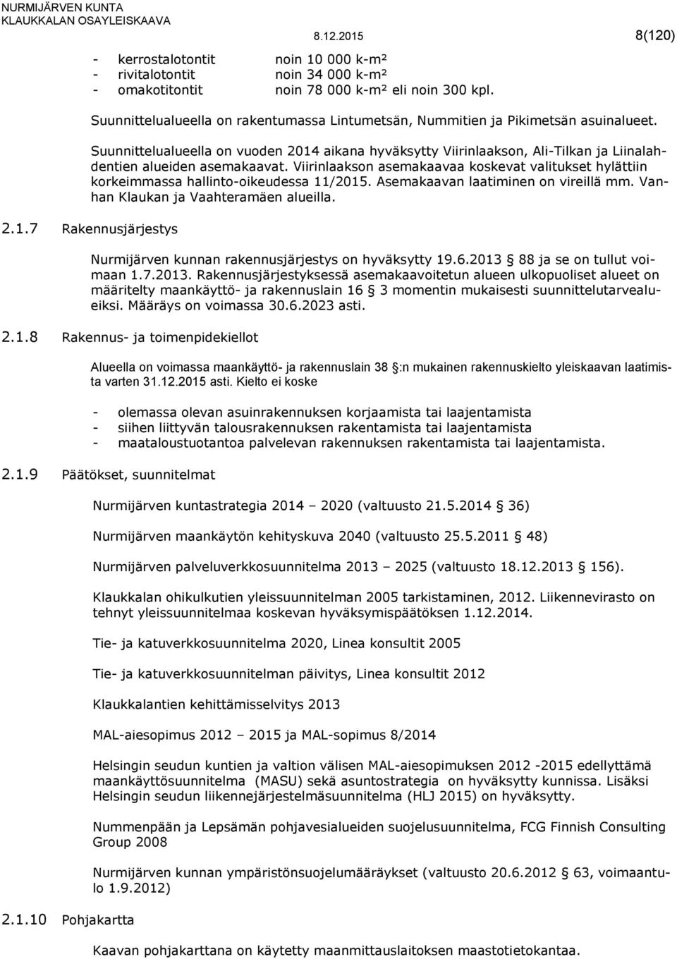 Suunnittelualueella on vuoden 2014 aikana hyväksytty Viirinlaakson, Ali-Tilkan ja Liinalahdentien alueiden asemakaavat.