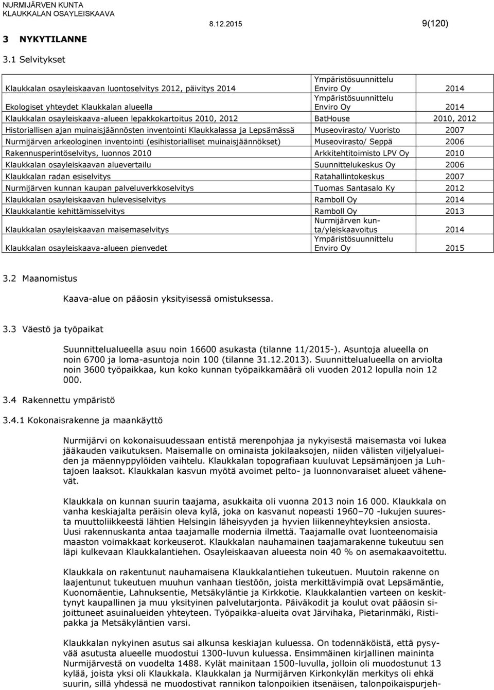 osayleiskaava-alueen lepakkokartoitus 2010, 2012 BatHouse 2010, 2012 Historiallisen ajan muinaisjäännösten inventointi Klaukkalassa ja Lepsämässä Museovirasto/ Vuoristo 2007 Nurmijärven arkeologinen
