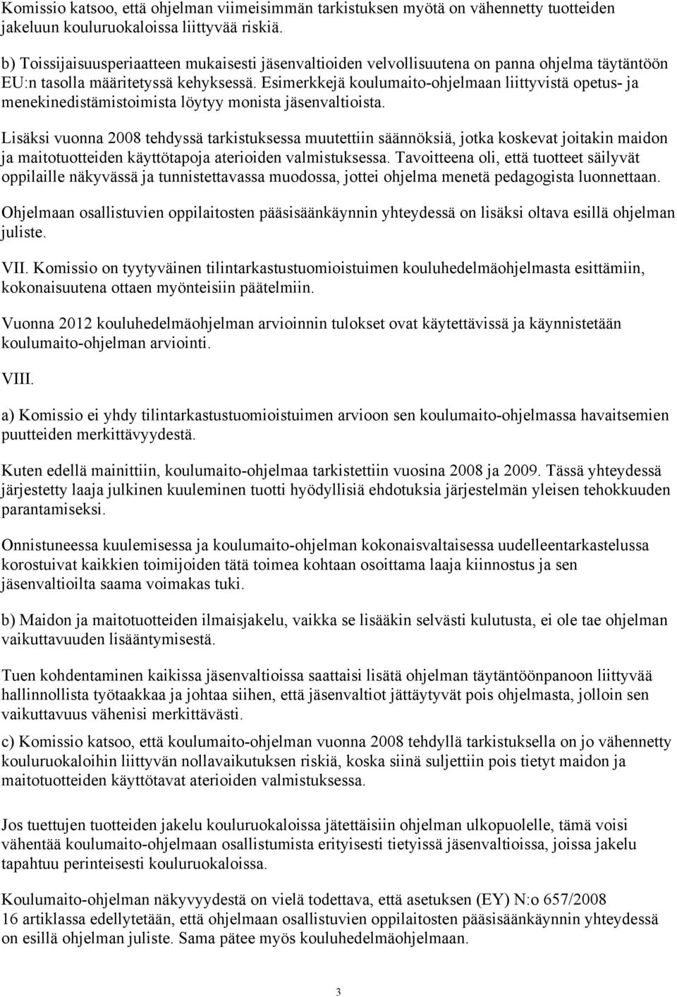 Esimerkkejä koulumaito-ohjelmaan liittyvistä opetus- ja menekinedistämistoimista löytyy monista jäsenvaltioista.